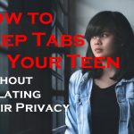 Tips on How to Keep Tabs on Your Teen Without Violating Their Privacy