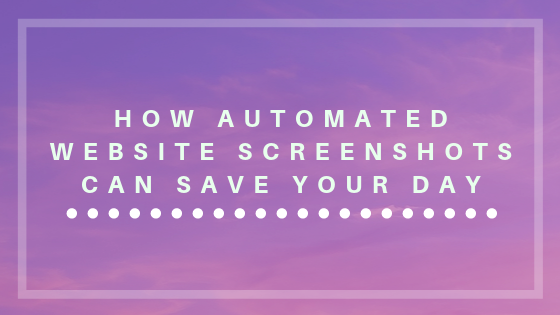 How Automated Website Screenshots Can Save Your Day?