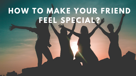 how-to-make-your-friend-feel-special-worthview