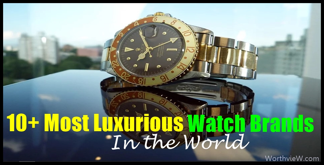 The Most Luxurious Watch Brands in The World - WorthvieW