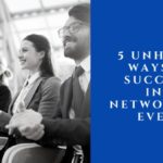 5 Unheard Ways To Succeed In A Networking Event