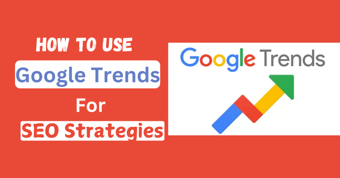 How to Leverage Google Trends for Effective SEO Strategies