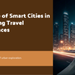 The Role of Smart Cities in Enhancing Travel Experiences