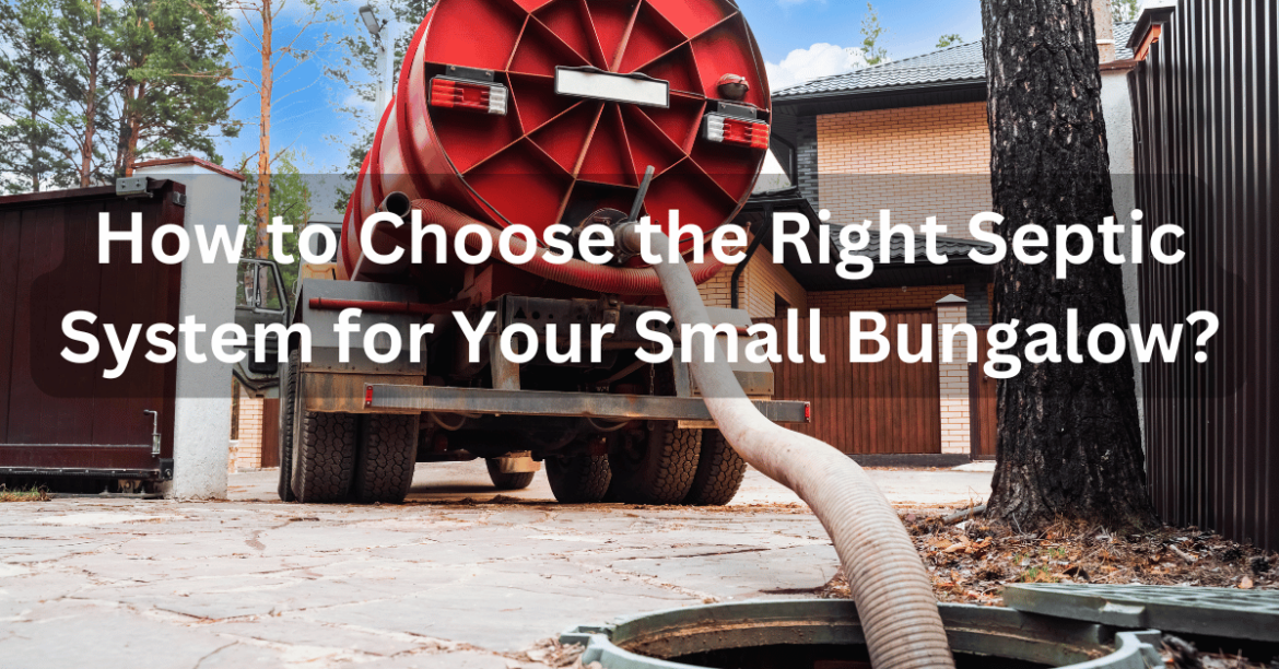 How to Choose the Right Septic System for Your Small Bungalow?